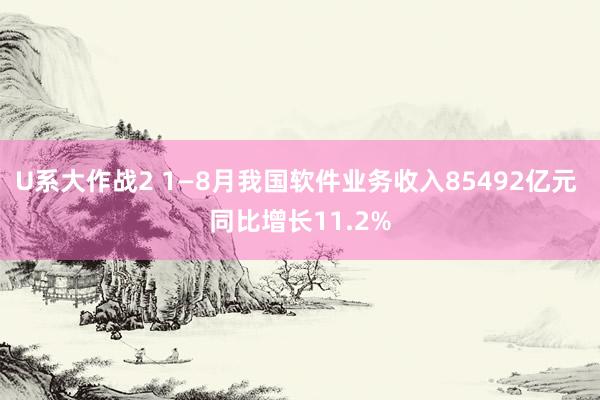 U系大作战2 1—8月我国软件业务收入85492亿元 同比增长11.2%