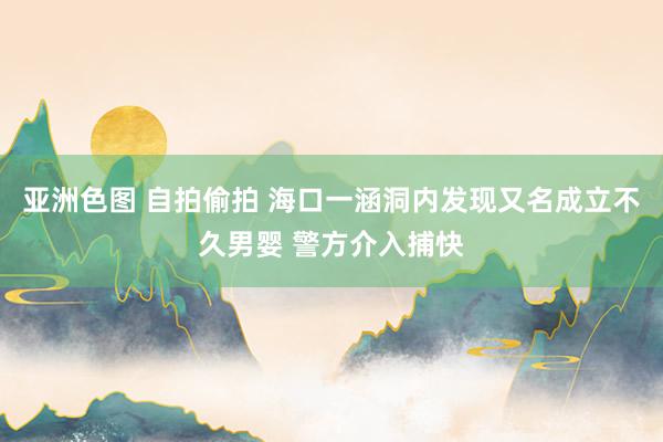 亚洲色图 自拍偷拍 海口一涵洞内发现又名成立不久男婴 警方介入捕快