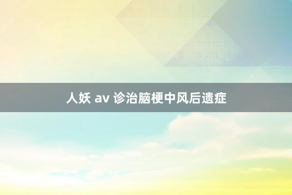 人妖 av 诊治脑梗中风后遗症