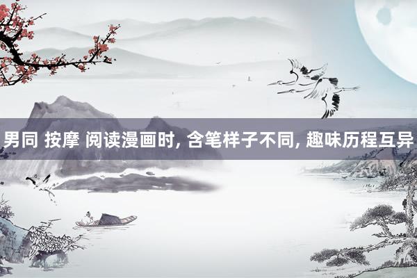 男同 按摩 阅读漫画时， 含笔样子不同， 趣味历程互异